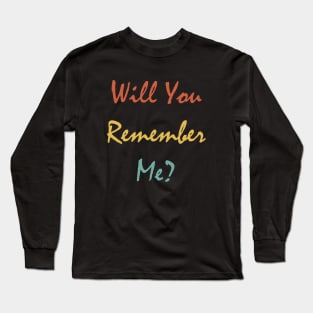 Will You Remember Me? Long Sleeve T-Shirt